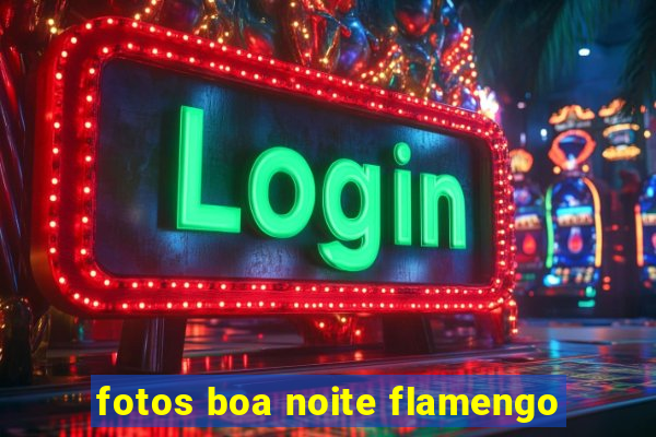 fotos boa noite flamengo